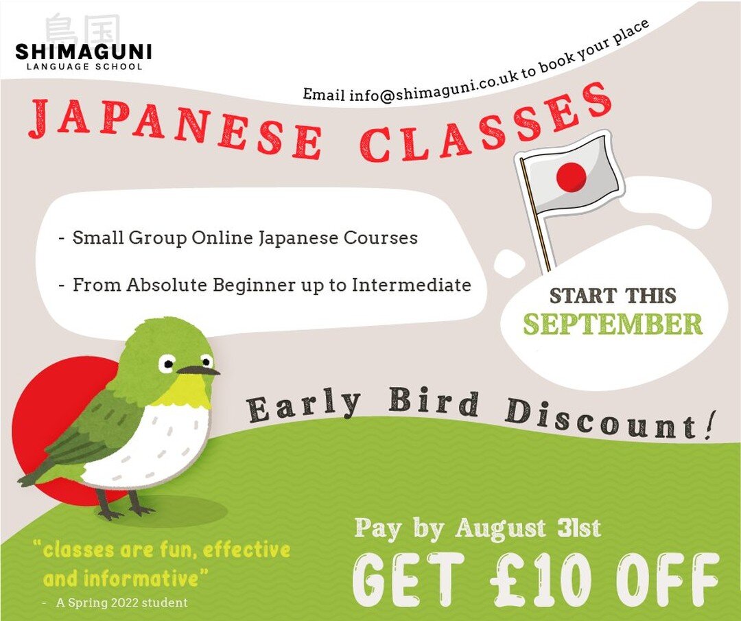 Book your place on our 12 week group Japanese courses by the end of August and get 10 pounds off. 
Classes from Absolute Beginner to Advanced. 
Email info@shimaguni.co.uk to reserve a spot