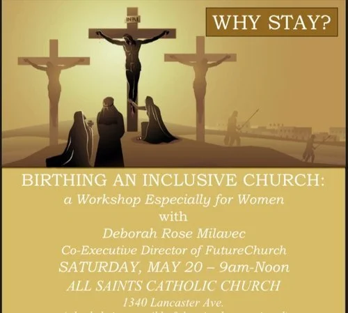 Why Stay? BIRTHING AN INCLUSIVE CHURCH :A Workshop Especially for Women with Deborah Rose Milavec – 9am-Noon