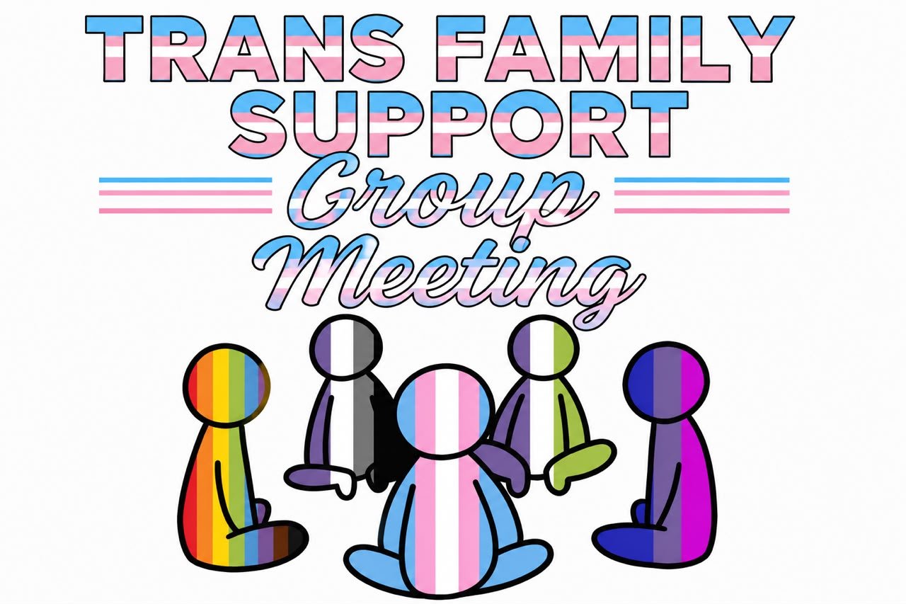Meeting of our TRANS FAMILY SUPPORT Group 7pm