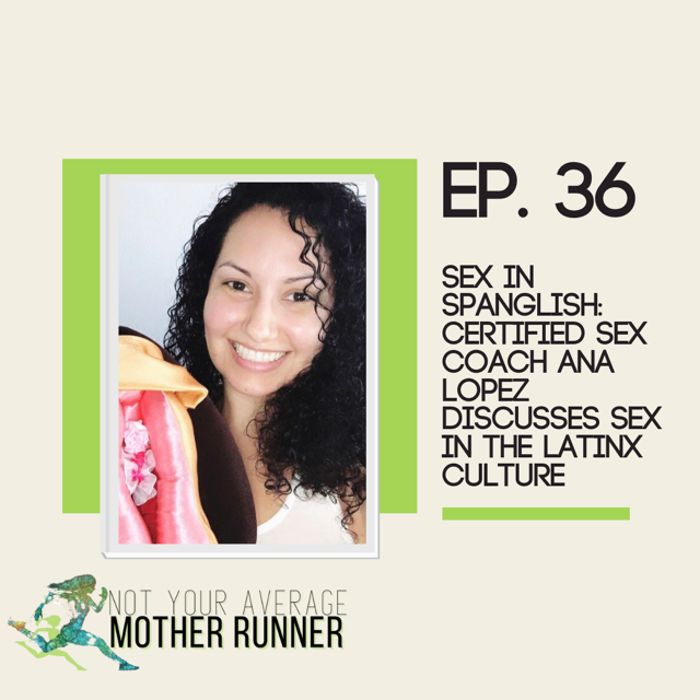 Sex In Spanglish: Certified Sex Coach Ana Lopez Discusses Sex In the Latinx Culture Ep. 36