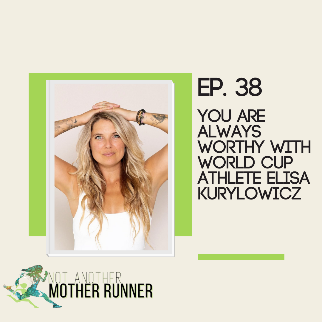 You Are Always Worthy with World Cup Athlete Elisa Kuryolowicz Ep. 38