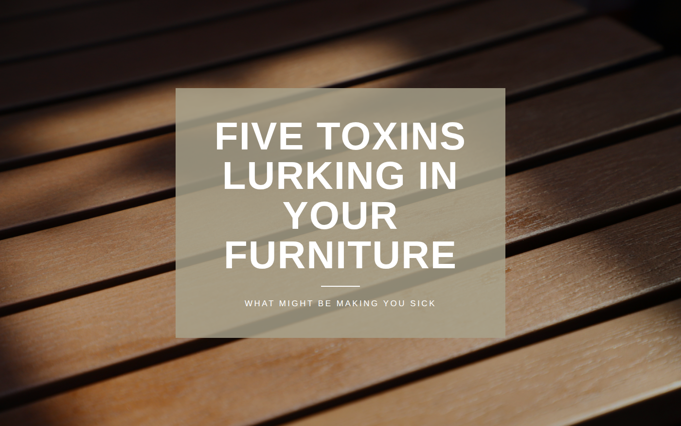 Five Toxins Lurking In Your Furniture That Might Be Making Your Sick