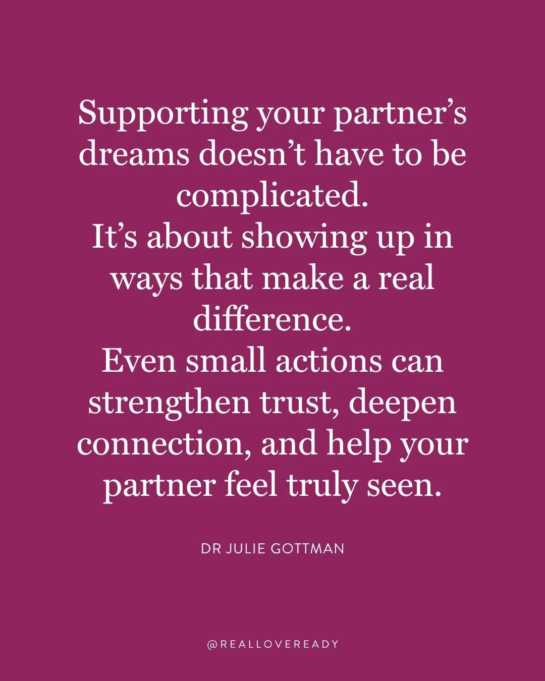 Dr. Julie Gottman teaches us that supporting your partner&rsquo;s dreams starts with the small things.

It&rsquo;s not always about big gestures or having the perfect words &mdash; it&rsquo;s about consistently showing up in ways that make a real dif