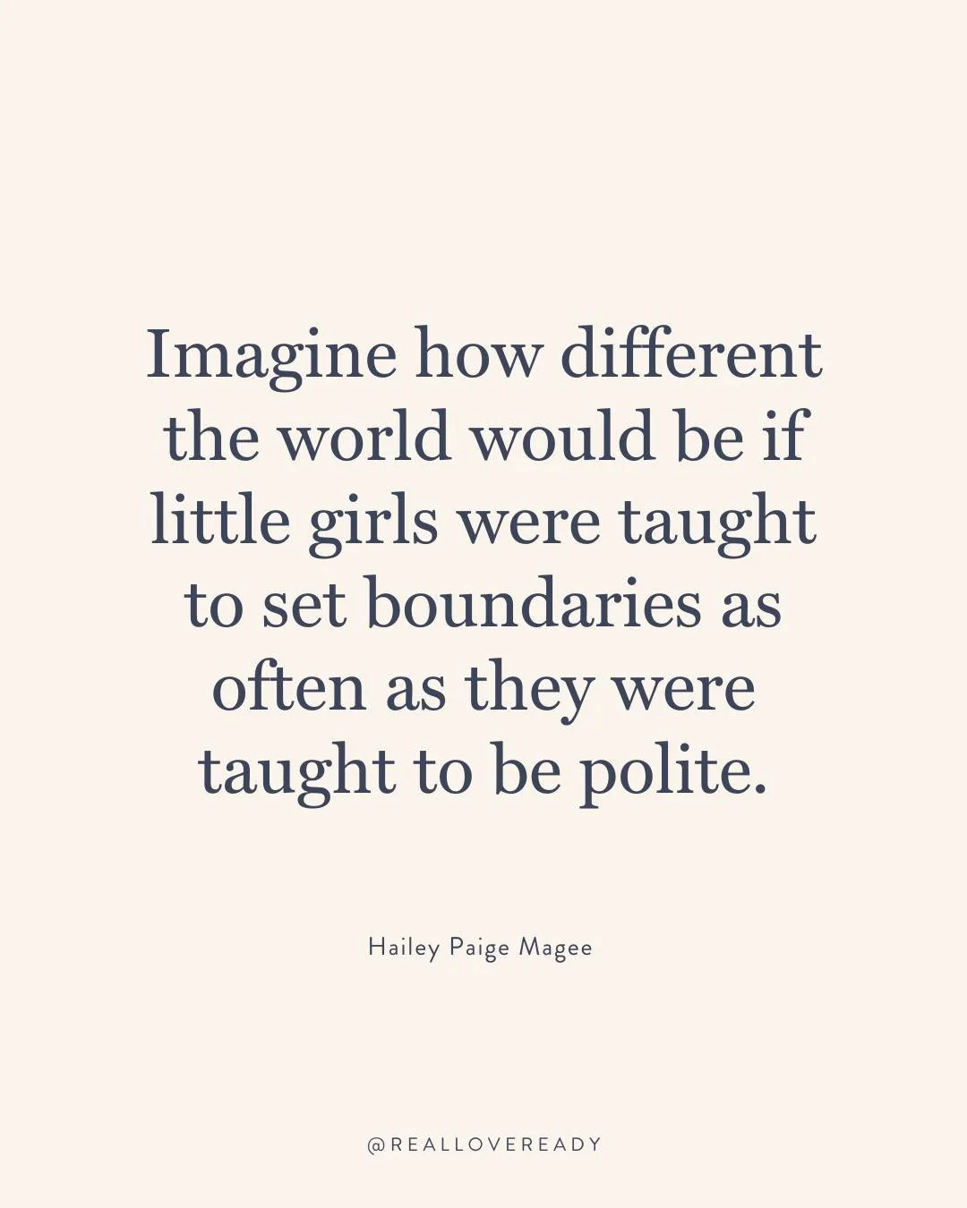 Imagine how different the world would be if little girls were taught to set boundaries as often as they were taught to be polite.

If we were raised to honor the quiet no in our chest.
If we were praised for protecting our energy as much as pleasing 