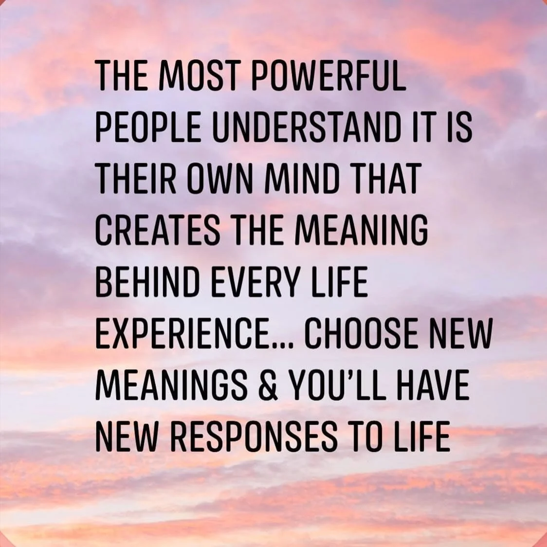 The mind is a powerful thing... The mind tells the body what to do and how to feel... So chose wisely what you want you mind to say because your thoughts can have both positive and negative affects on the body and mental...
