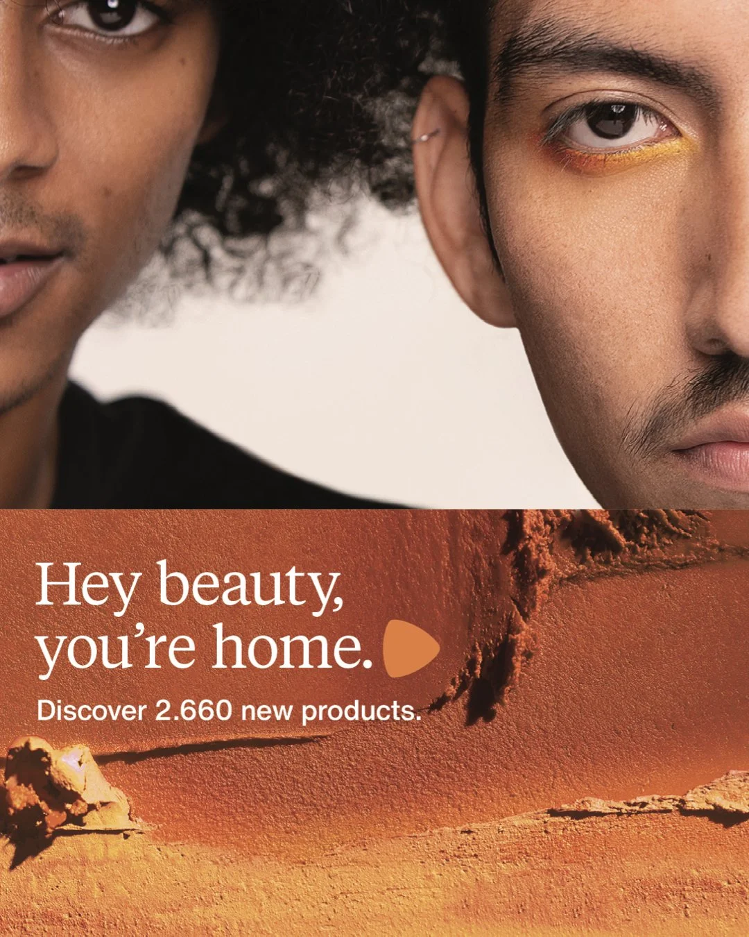 Close-up of two people with diverse skin tones, showing only half of each face, with the lower part of the image displaying a textured orange background and text that reads, 'Hey beauty, you're home. Discover 2,660 new products.'