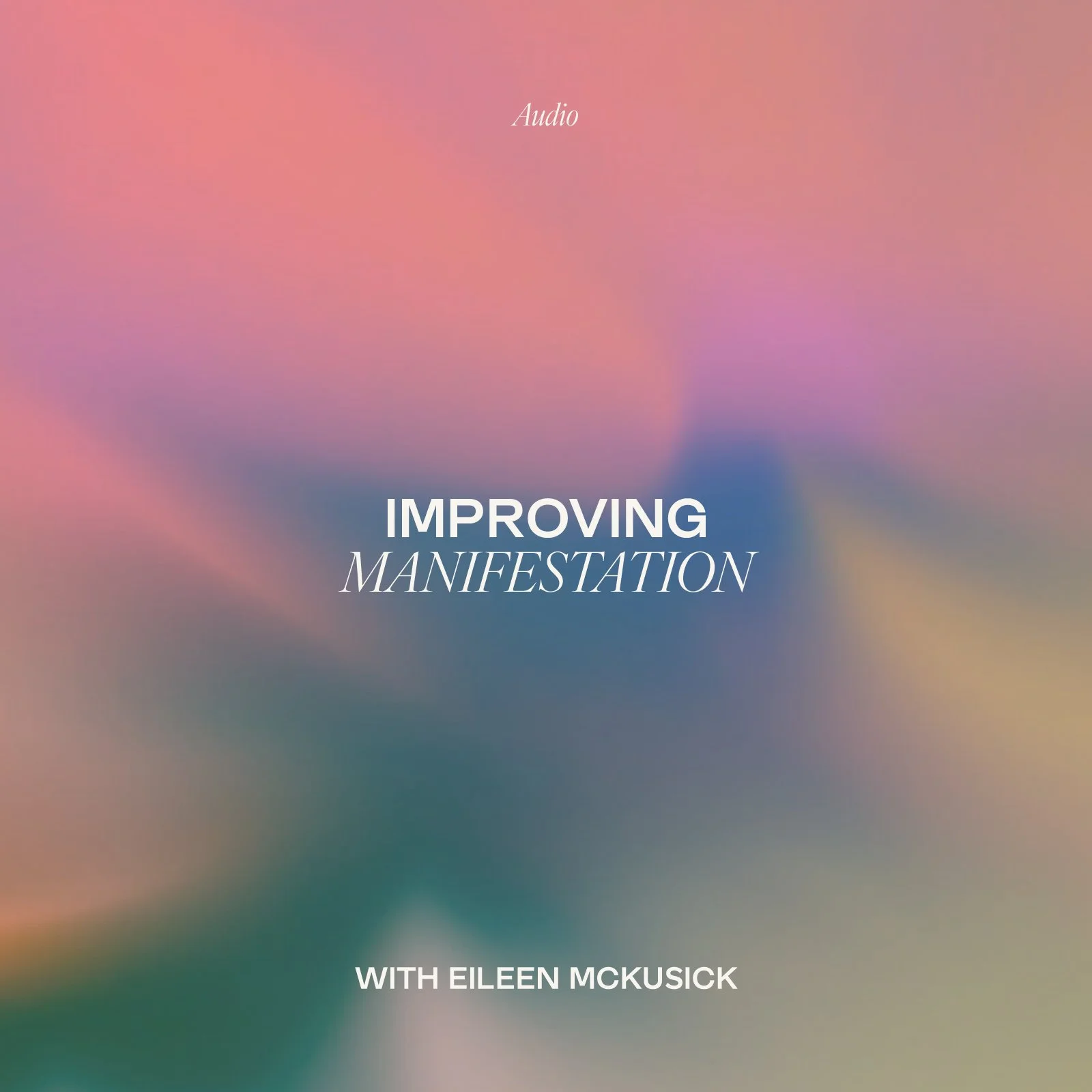 Cover art for a podcast titled 'Improving Manifestation' with Eileen McKusic, featuring a colorful, blurred background.