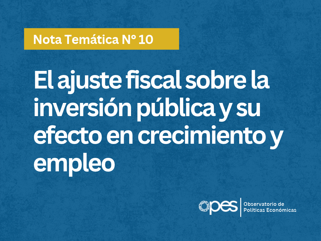 [NUEVA NOTA TEMÁTICA] El ajuste fiscal sobre la inversión pública y  su efecto en crecimiento y empleo