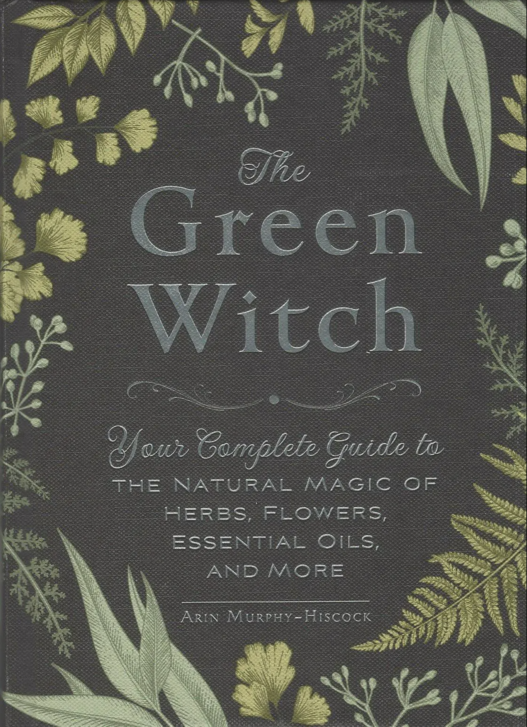 The Green Witch: Your Complete Guide to the Natural Magic of Herbs, Flowers, Essential Oils, and More (hard cover)