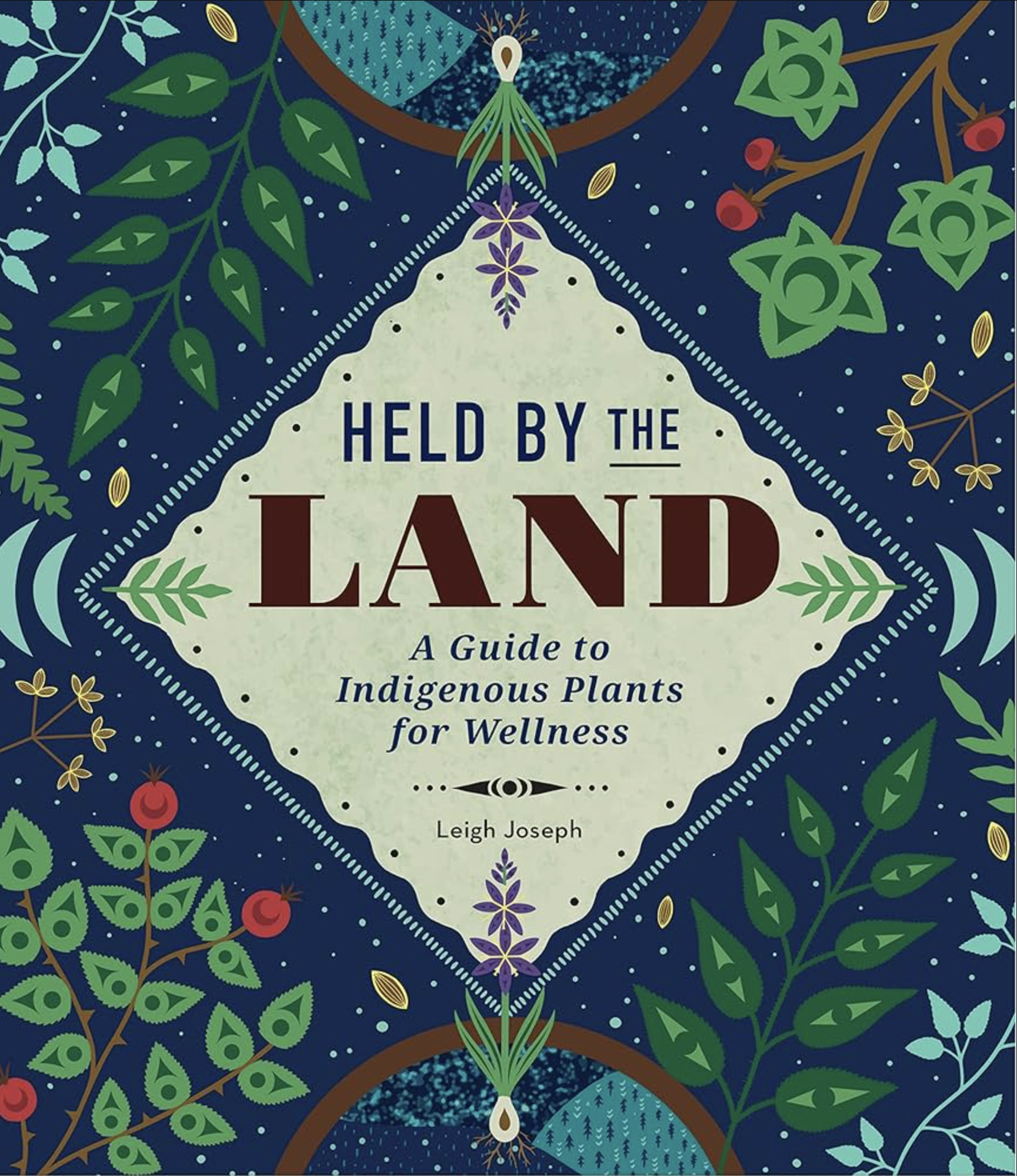 Held by the Land: A Guide to Indigenous Plants for Wellness (hard cover)