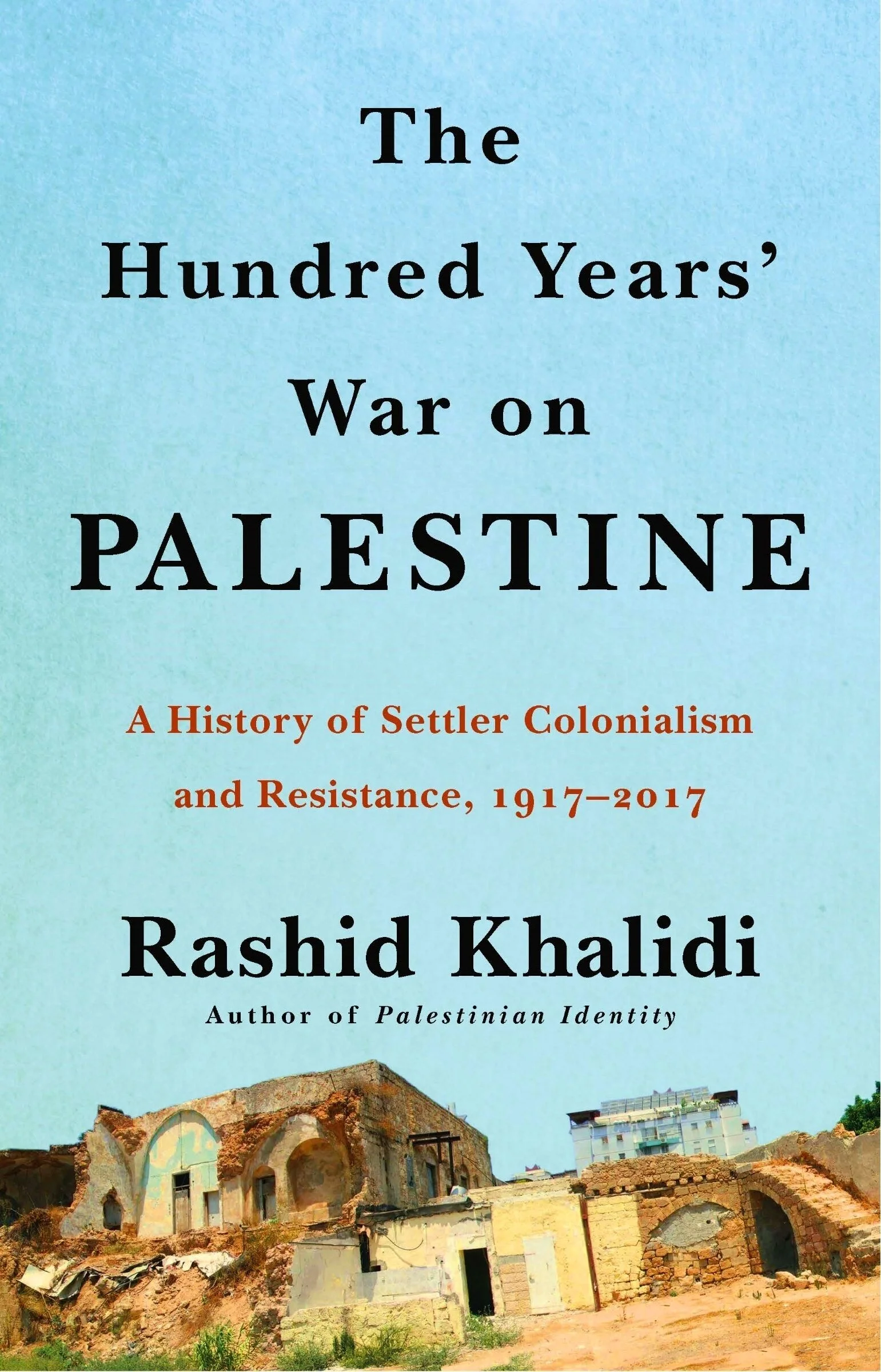 The Hundred Years’ War on Palestine: A History of Settler-Colonial Conquest and Resistance, 1917–2017