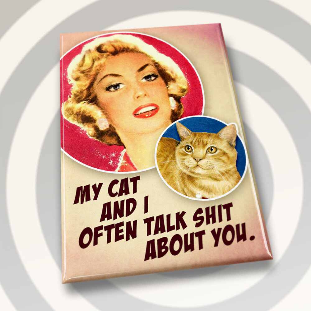 My Cat And I Often Talk Shit About You - Magnet