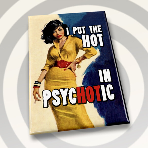 I Put The Hot in Psychotic - Magnet