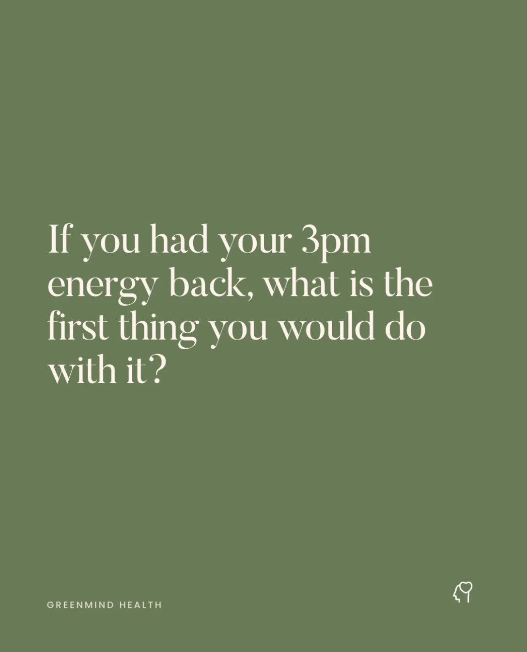 If you had your 3pm energy back, what is the first thing
you would do with it?
