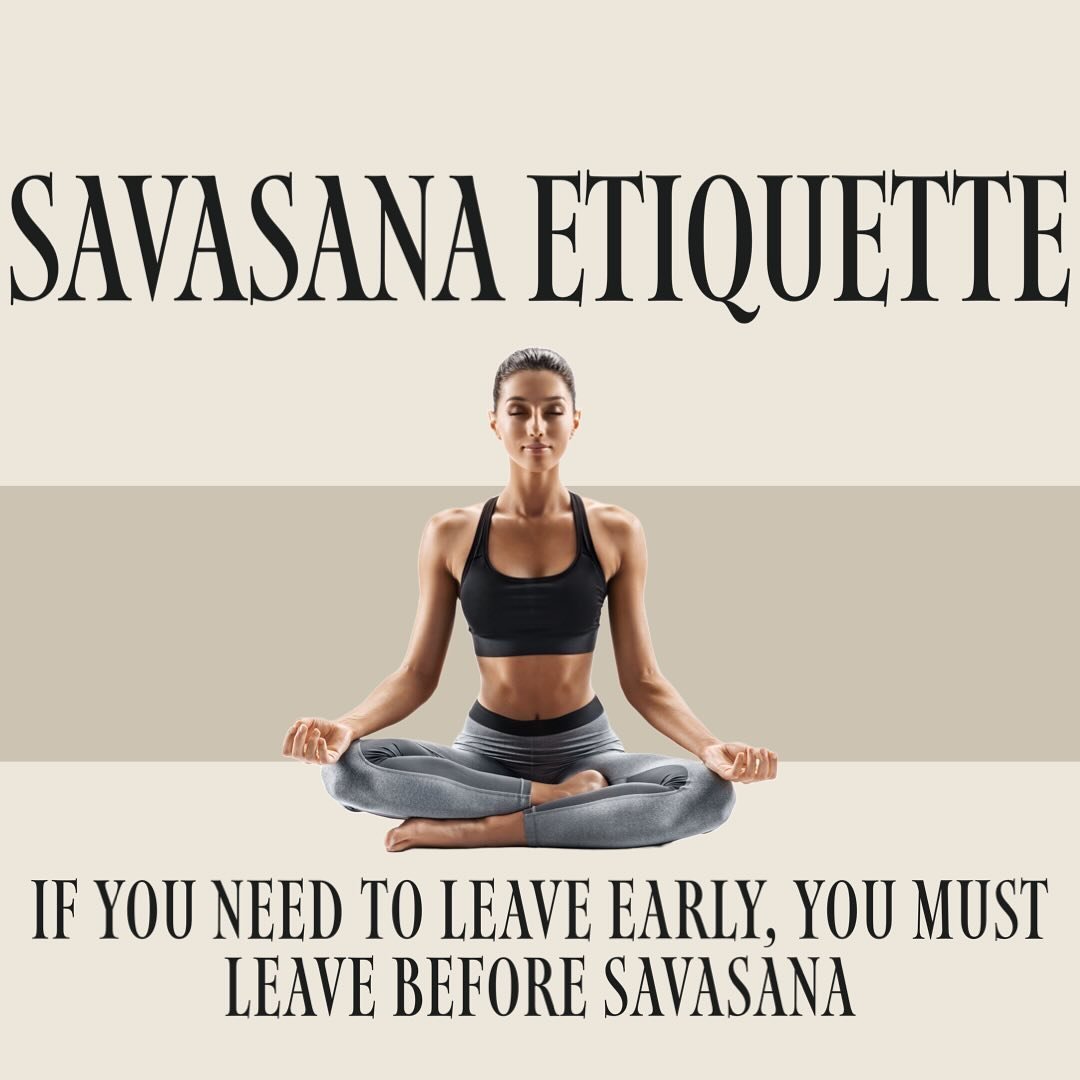 Savasana Etiquette Reminder 

To our yoga community &ndash; we&rsquo;d like to gently remind you not to leave the room during savasana. If you need to leave before the end of class, you must leave BEFORE savasana begins.

We thank you for your attent