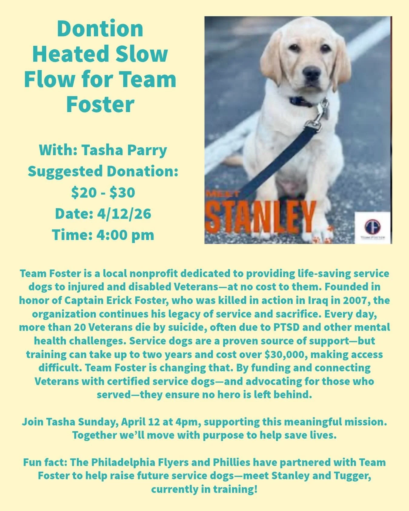 Support Our Veterans Through Yoga

Team Foster is a local nonprofit dedicated to providing life-saving service dogs to injured and disabled Veterans&mdash;at no cost to them. Founded in honor of Captain Erick Foster, who was killed in action in Iraq 