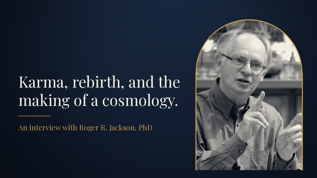 Karma, rebirth, and Buddhist cosmology with Roger R. Jackson, PhD.