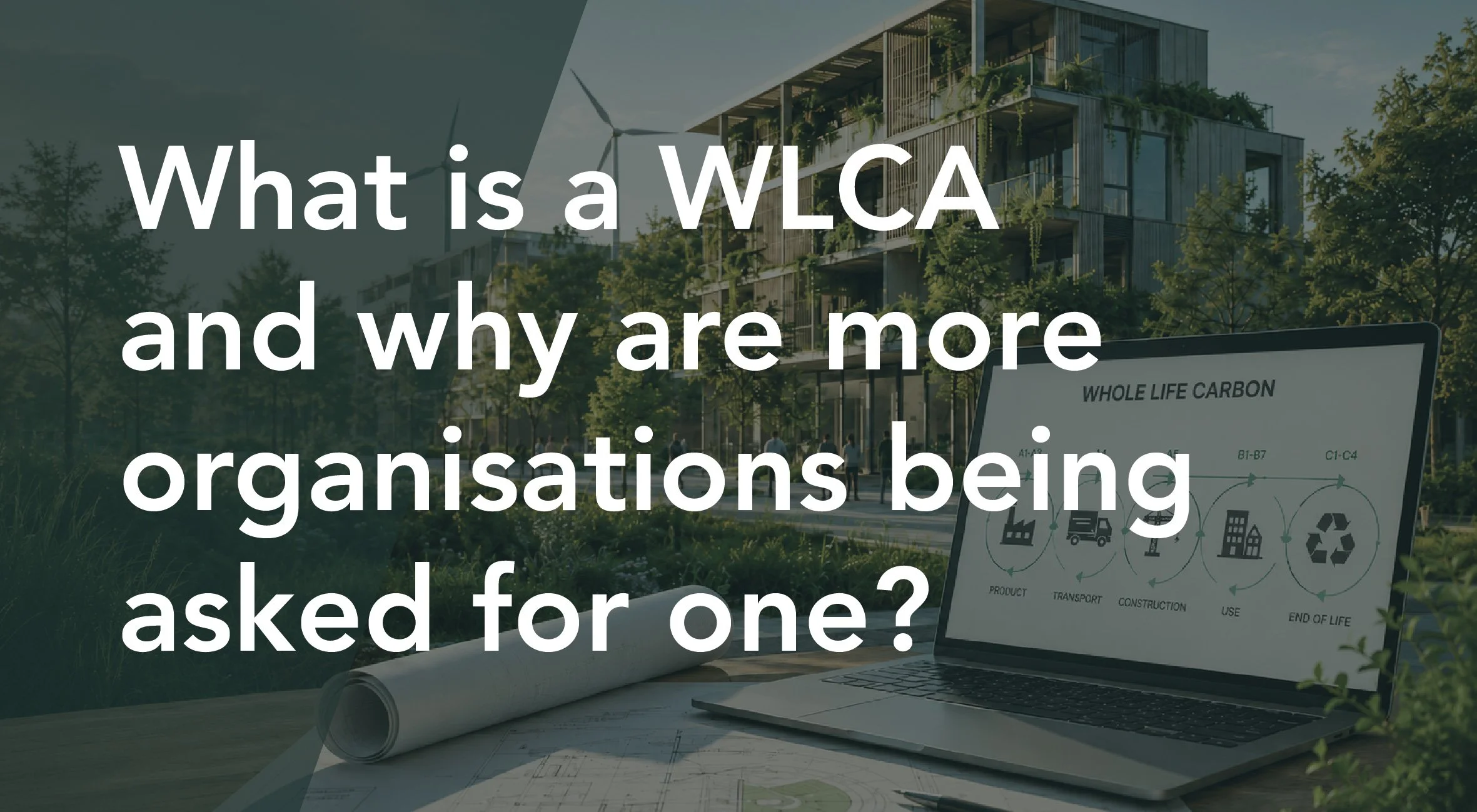 What is a WLCA and why are more organisations being asked for one?