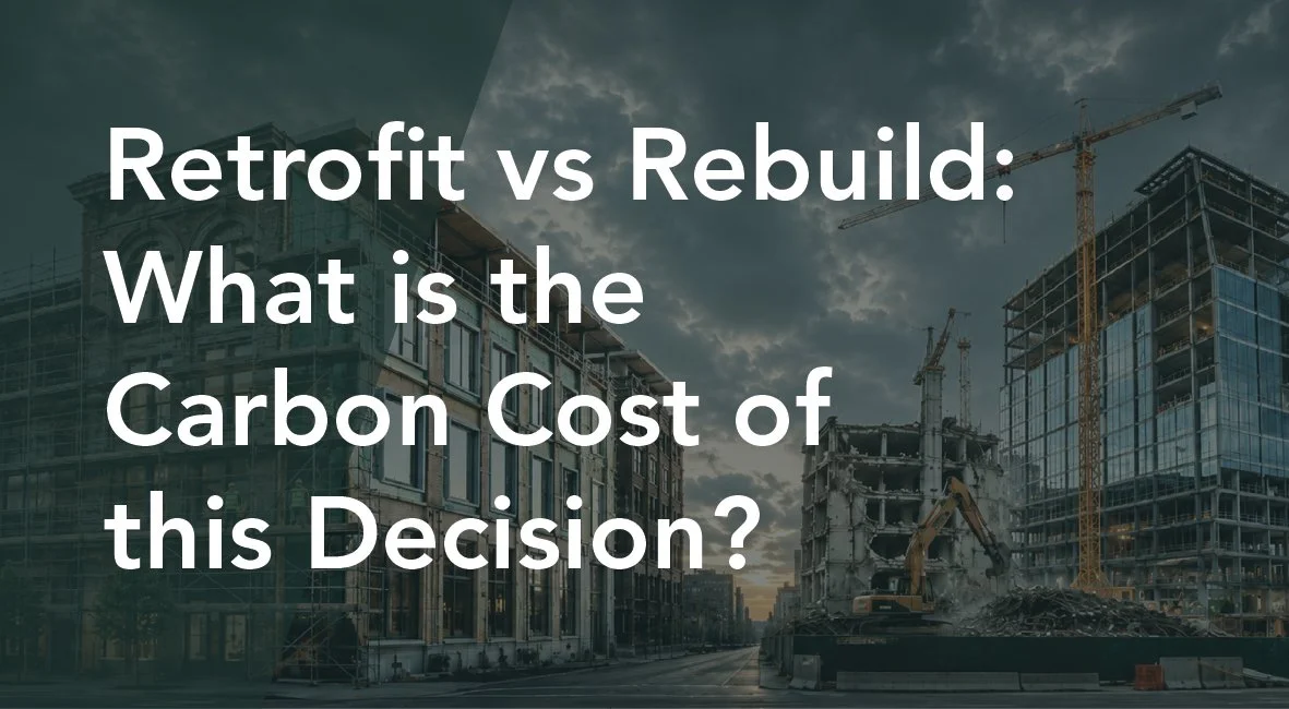 Retrofit vs Rebuild: What is the Carbon Cost of This Decision?