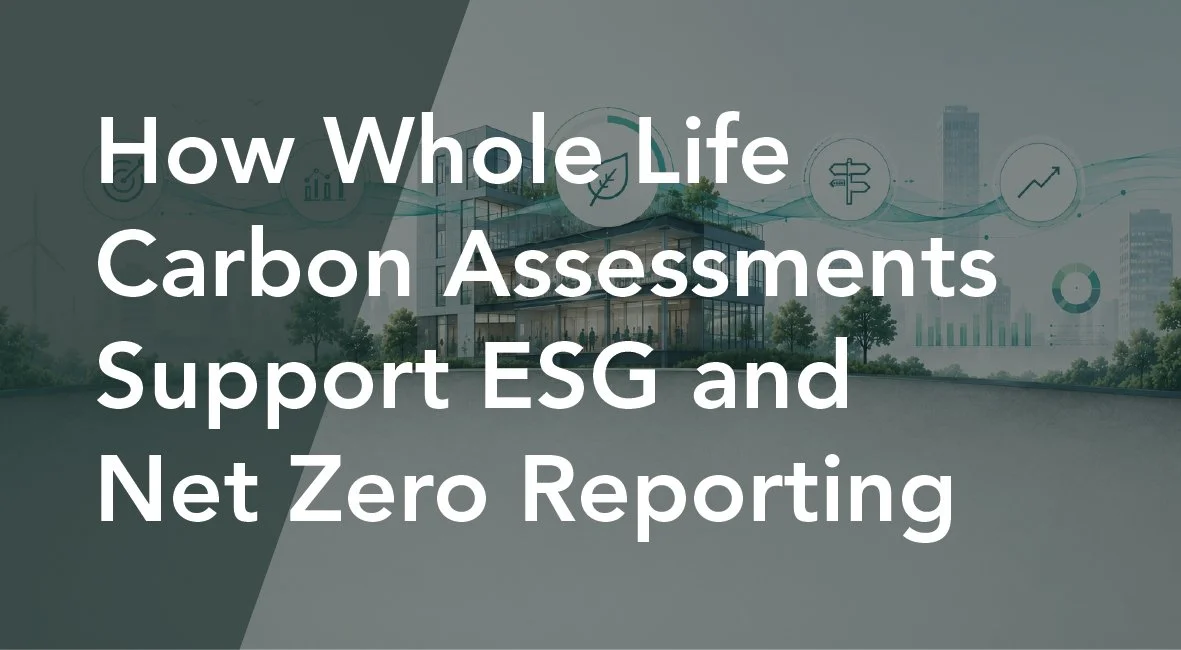 How Whole Life Carbon Assessments Support ESG and Net Zero Reporting