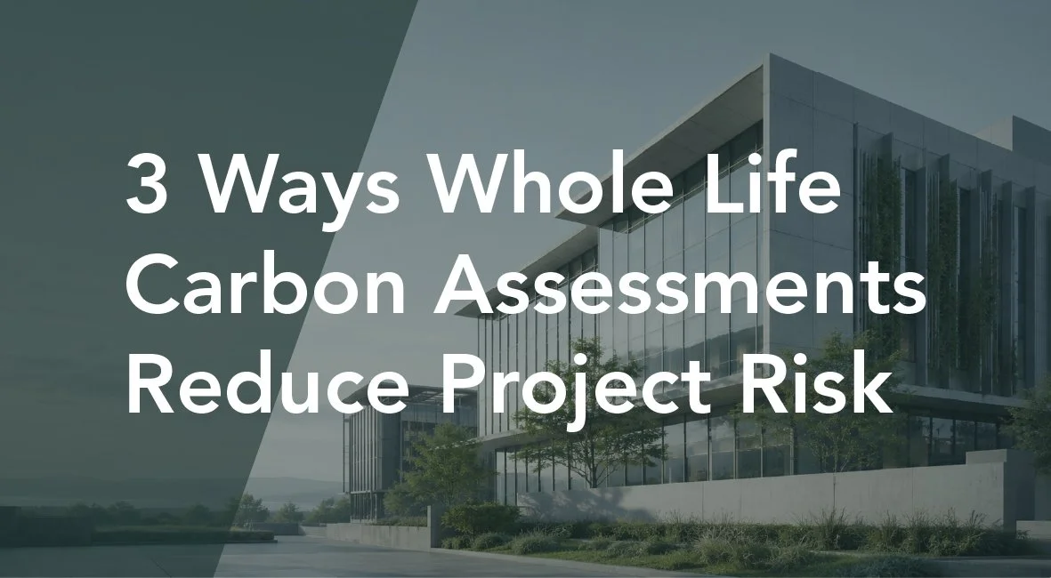 3 Ways Whole Life Carbon Assessments Reduce Project Risk