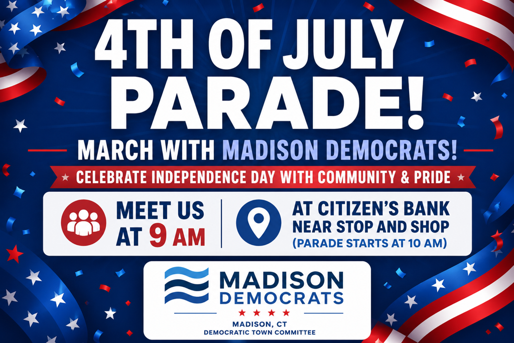 4th of July Parade announcement to march with Madison Democrats. Meeting at 9 AM at Citizen's Bank near Stop and Shop. Parade starts at 10 AM.