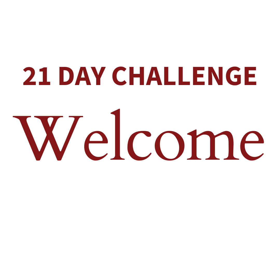 WELCOME TO THE 21 DAY CHALLENGE