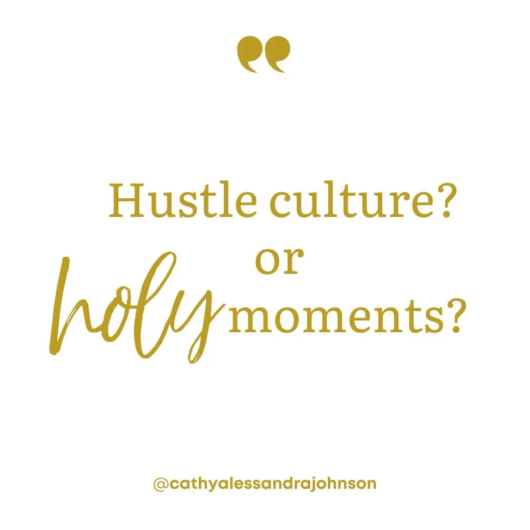 Hustle Culture? Or Holy Moments?
