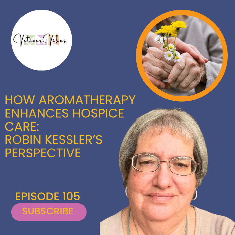 Ep. 105: How Aromatherapy Enhances Hospice Care: Robin Kessler’s Perspective