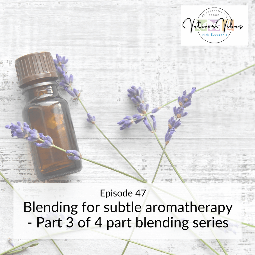 Ep. 47: Blending for subtle aromatherapy - Part 3 of 4 part blending ...
