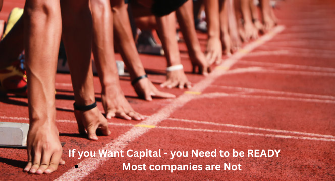 If you want Capital, you need to be READY for it. Most companies are not.