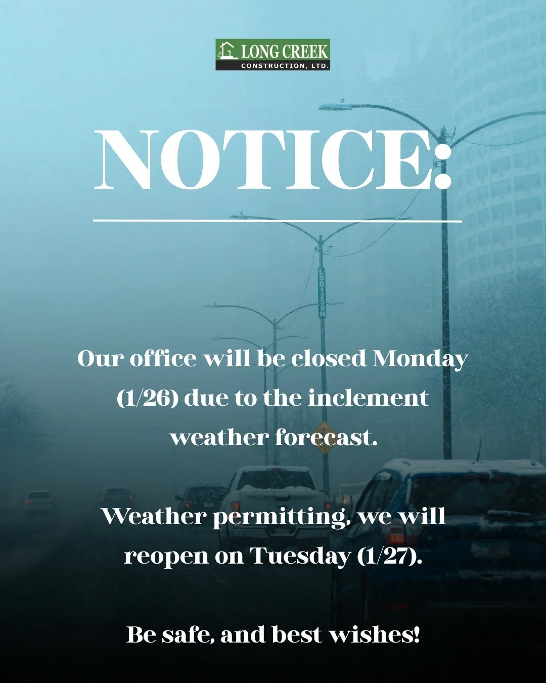 Due to the inclement weather forecast this weekend, Long Creek Construction's office will be closed on Monday (1/26). Our plan is to resume normal business hours on Tuesday (1/27), assuming safe weather conditions. If you have not done so already, we