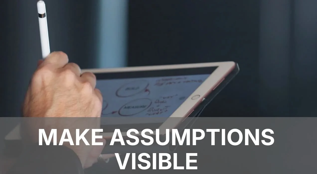 Make Assumptions Visible