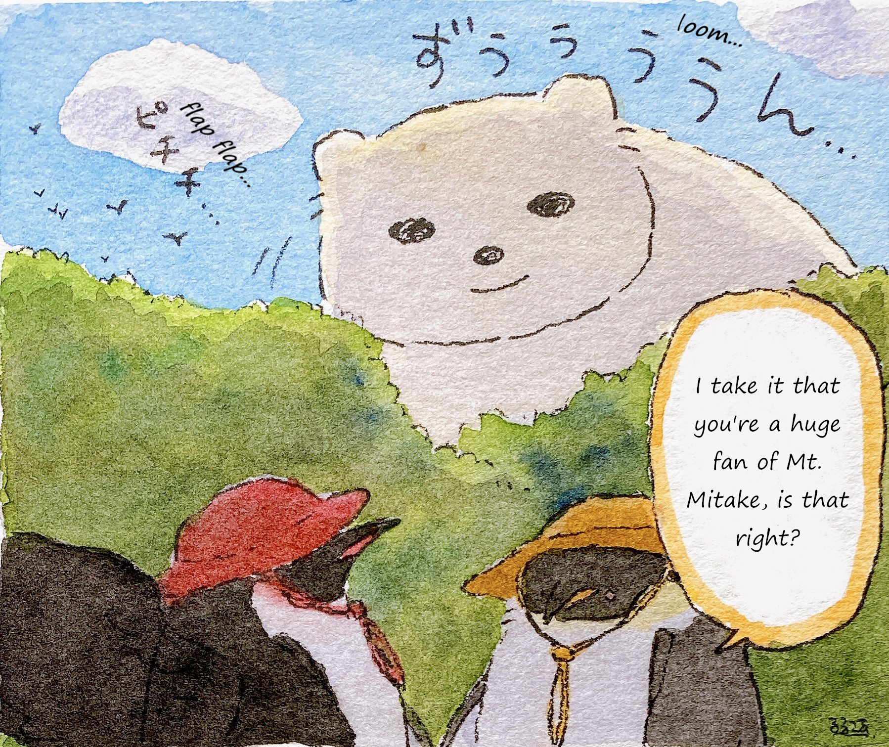   looooom…  (TN: To loom means “to appear in an impressively great or exaggerated form”)   pichichi…  (either flapping sounds or the sounds of birds squawking)   Adult Penguin-san:  I take it that you’re a huge fan of Mt. Mitake, is that right? 
