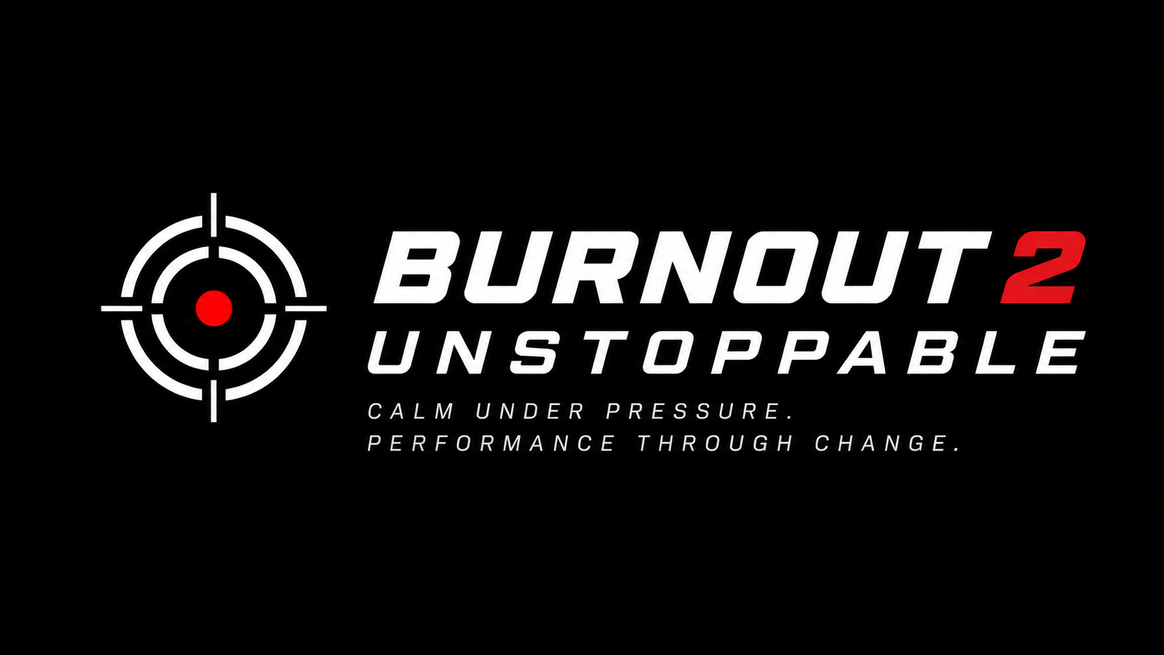 Black background with a white target symbol on the left. Bold white text reads 'BURNOUT 2' with a red number 2. Below, white text says 'UNSTOPPABLE' and smaller white text says 'CALM UNDER PRESSURE. PERFORMANCE THROUGH CHANGE.'