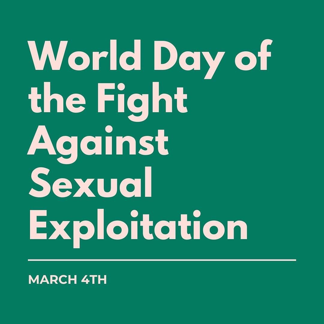 March 4th is World Day of the Fight Against Sexual Exploitation. Sexual exploitation is a worldwide problem that disproportionately affects women and children. It is estimated that every second of the day an average of eight women, girls and often yo