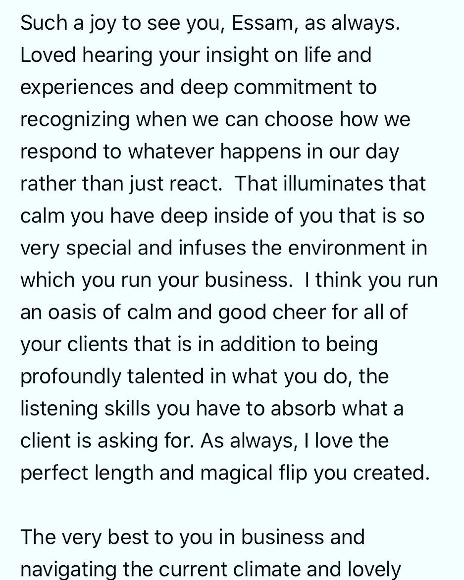 Messages like this from wonderful clients is one of the many reasons I love what I do. I am eternally grateful to all of you for the cheer you bring into my life.
&ldquo; Such a joy to see you, Essam, as always.&nbsp; Loved hearing your insight on li