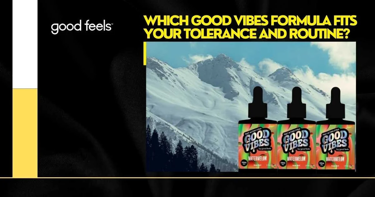 AGood Vibes formula fits your tolerance and routine