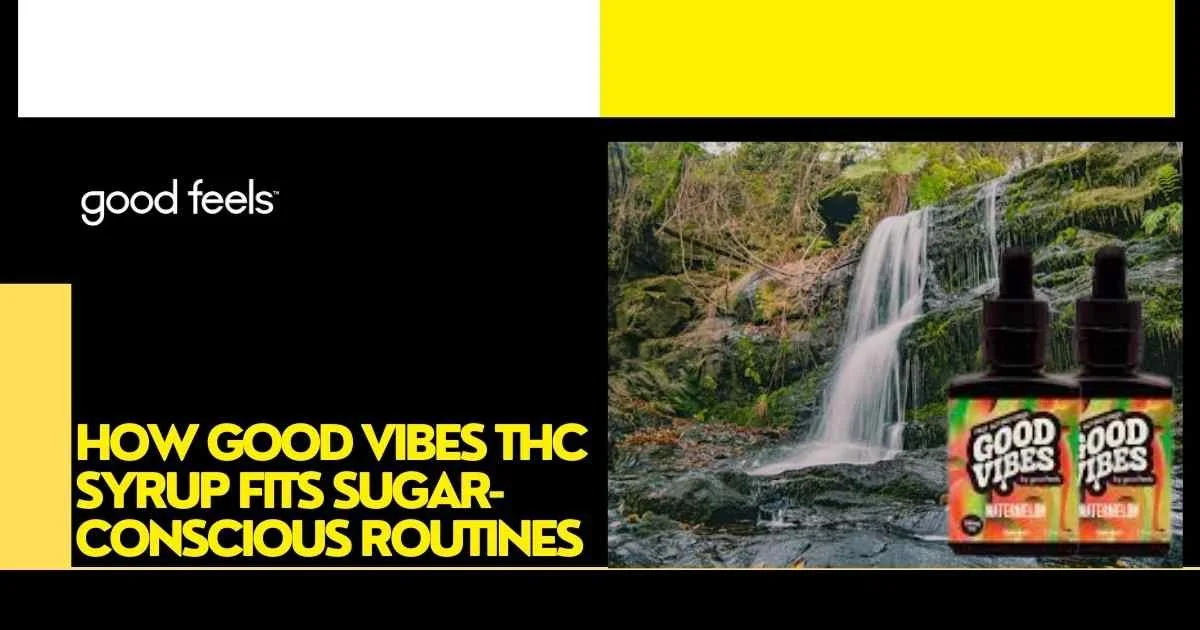 Good Vibes THC Syrup Fits Sugar-Conscious Routines