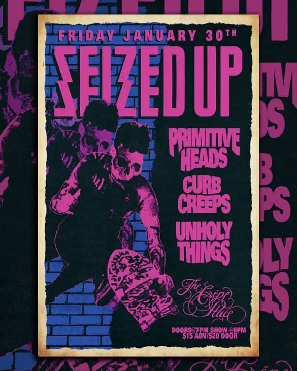 SEIZED UP, PRIMITIVE HEADS, CURB CREEPS, UNHOLY THINGS, FRIDAY JANUARY 30 @8PM, $15adv, $20door