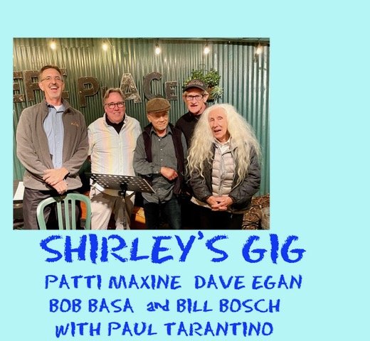 SHIRLEY’S GIG: DAVE EGAN, PATTI MAXINE, BOB BASA, PAUL TARANTINO & BILL BOSCH, TUESDAY NOVEMBER 17 FROM 5:30 TO 7:30PM ON THE GARDEN STAGE, FREE!