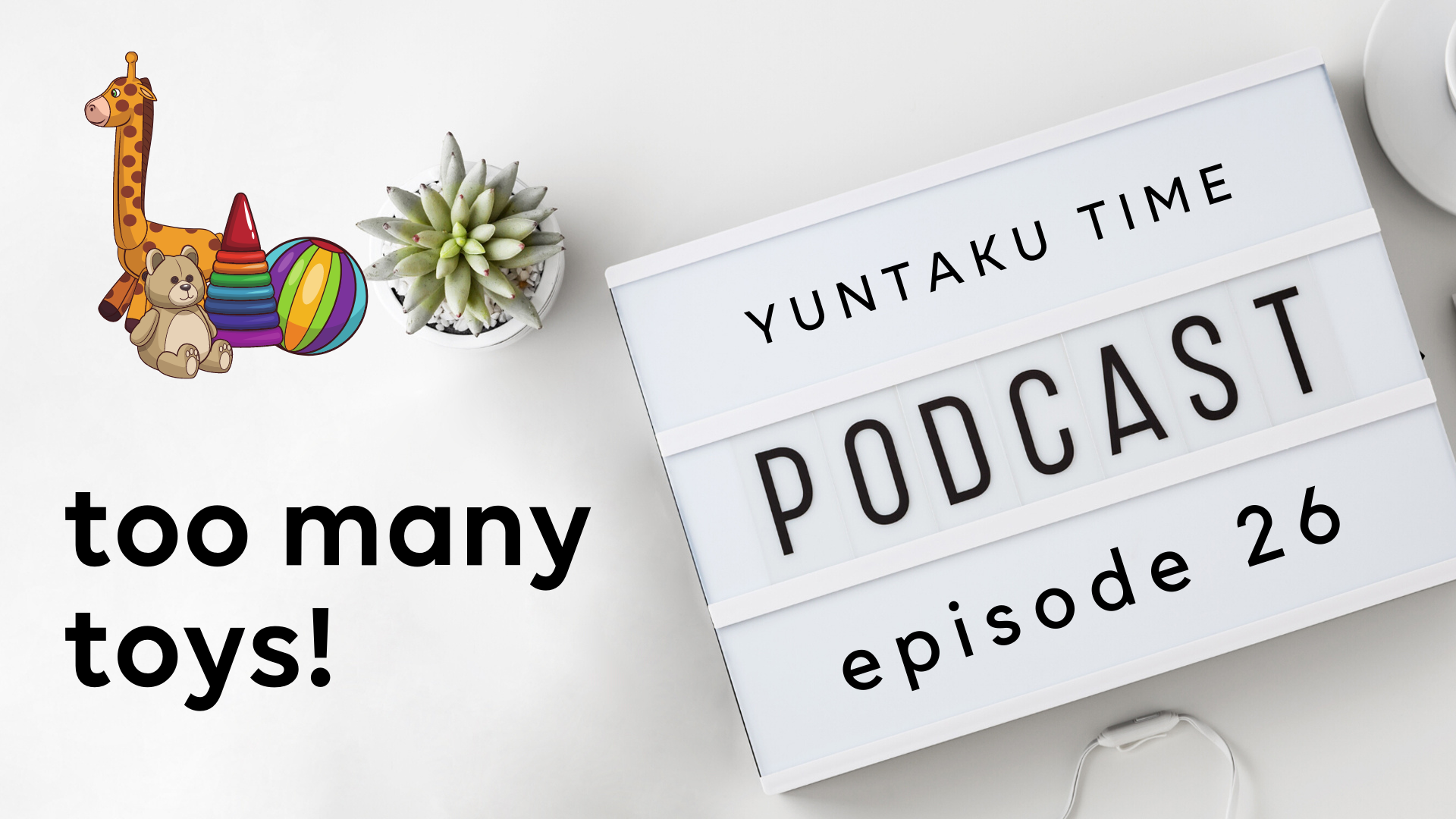 Too Many Toys Syndrome -  Episode 26