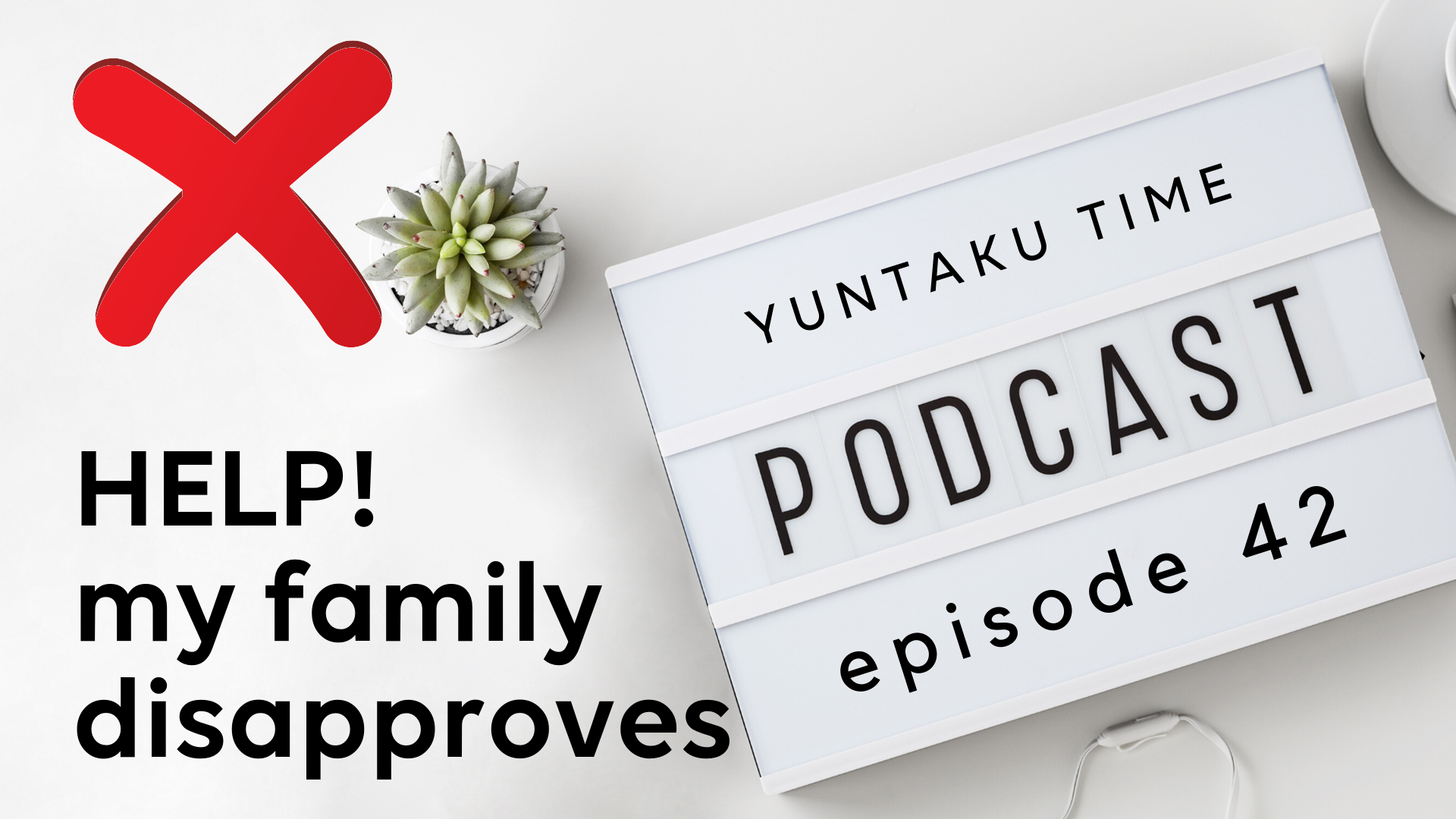 Help! My Family Doesn’t Approve - Episode 42