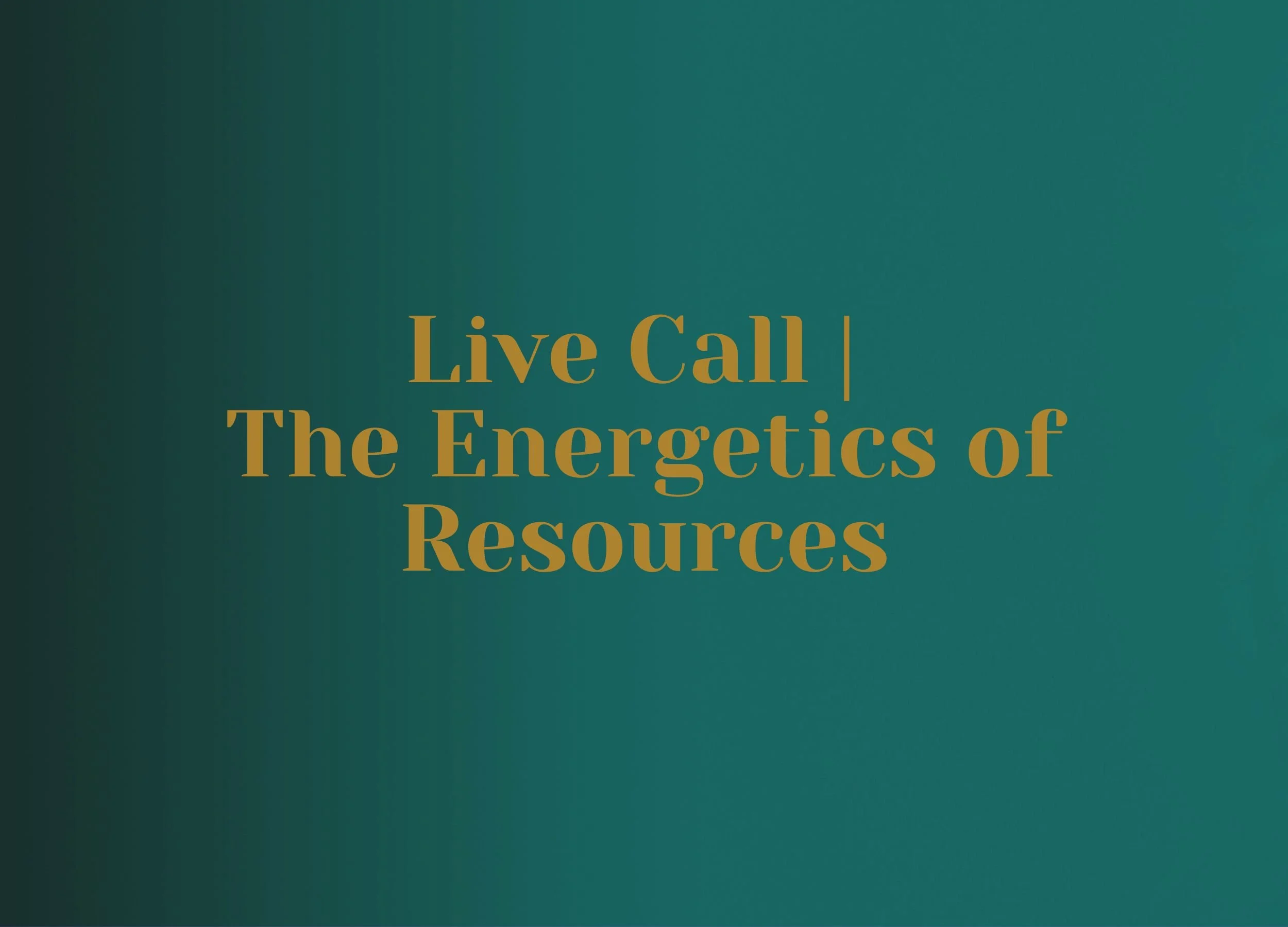 Live Call | ENERGETICS OF RESOURCES 