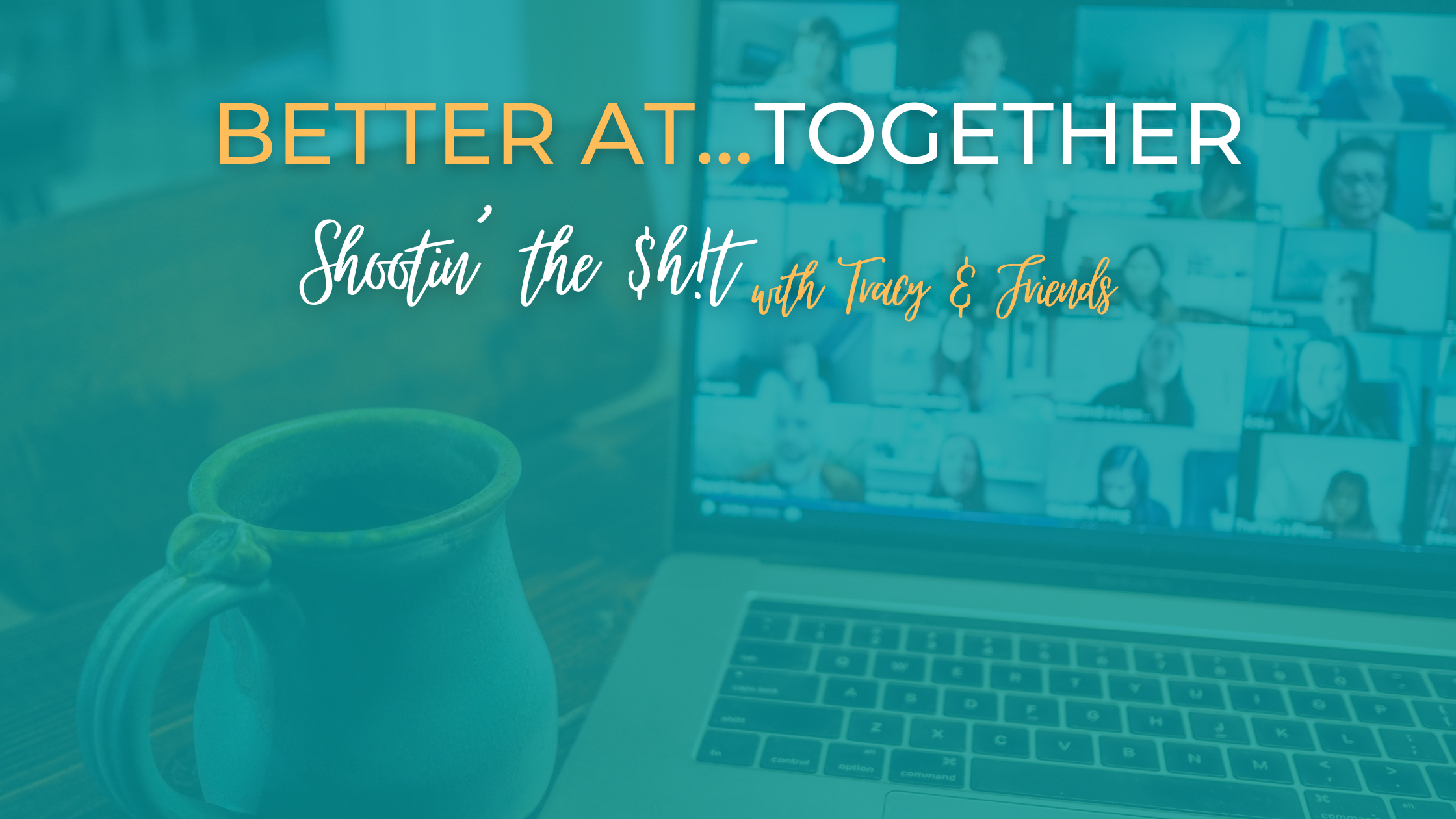 Better At…Together: Shootin’ the $h!t with Tracy &amp; Friends (virtual)