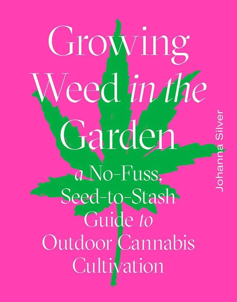 Growing Weed in the Garden : a No-Fuss Guide to Outdoor Cannabis Cultivation