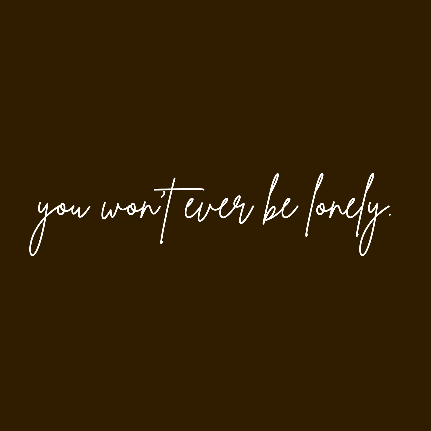 Copy of you won’t ever be lonely..png