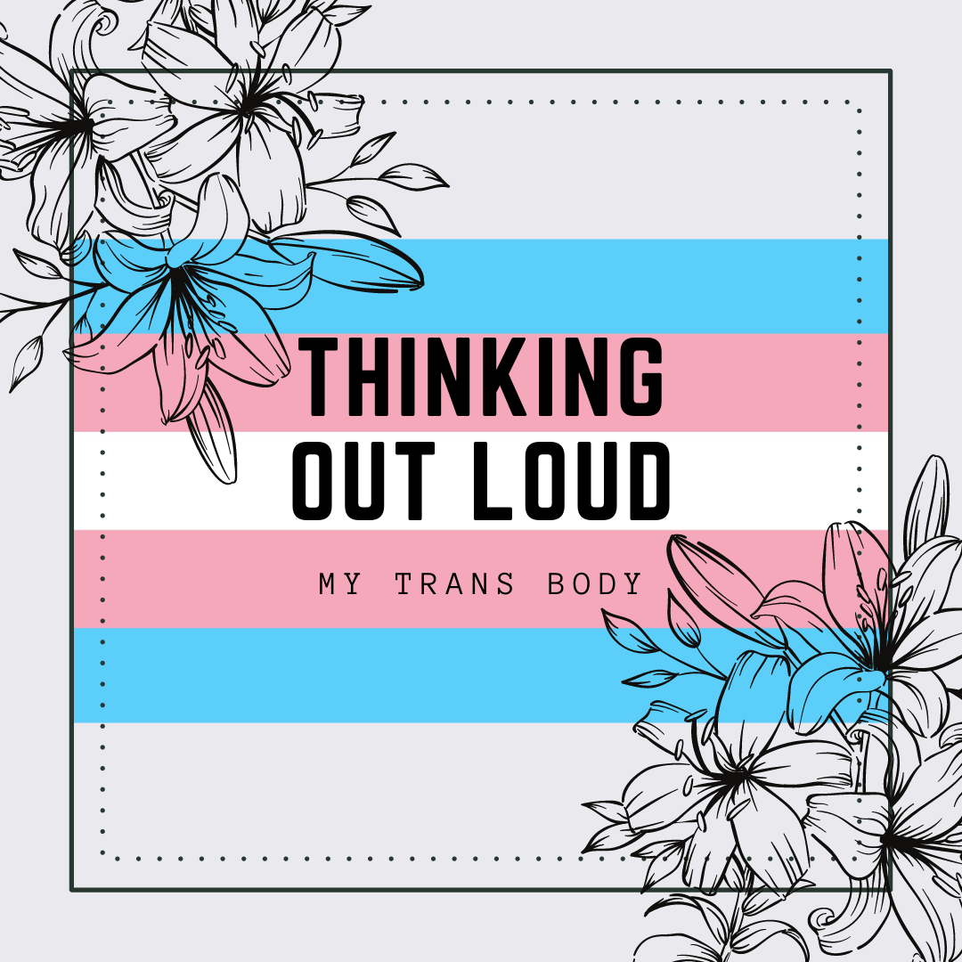 Thinking Out Loud: My Trans Body