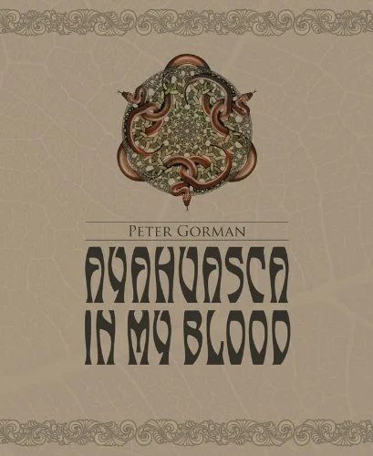 Book cover for "Ayahuasca in My Blood" by Peter Gorman, featuring a serpent-like creature with multiple heads coiled on the top featured at Casa del Maestro Ayahuasca Center in Peru.