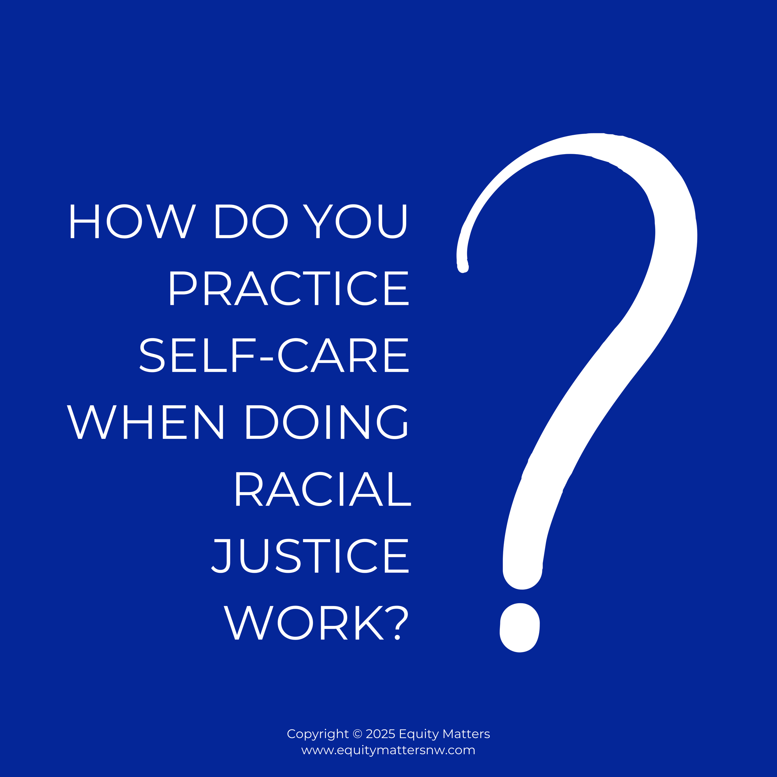 White text on a blue background reads, How do you practice self-care when doing racial justice work? A large white question mark is on the right.